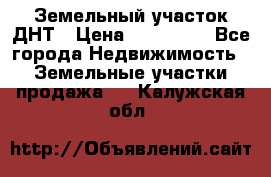 Земельный участок ДНТ › Цена ­ 550 000 - Все города Недвижимость » Земельные участки продажа   . Калужская обл.